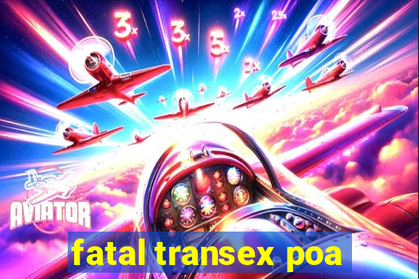 fatal transex poa